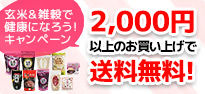 玄米・雑穀で健康になろう！キャンペーン。2000円以上のお買い上げで送料無料！