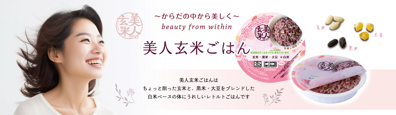 ～からだの中から美しく～  美人玄米ごはんはちょっと削った玄米と、黒米・大豆をブレンドした白米ベースの体にうれしいレトルトごはんです